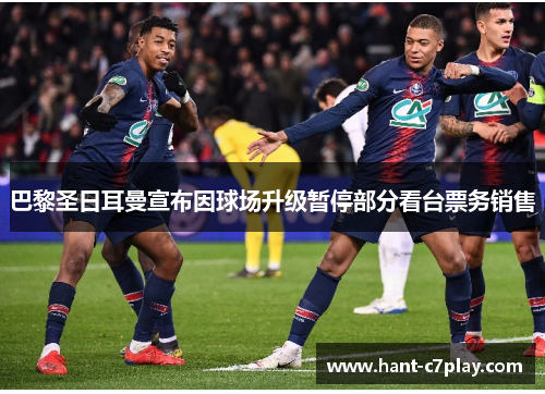 巴黎圣日耳曼宣布因球场升级暂停部分看台票务销售 巴黎圣日耳曼宣布因球场升级暂停部分看台票务销售