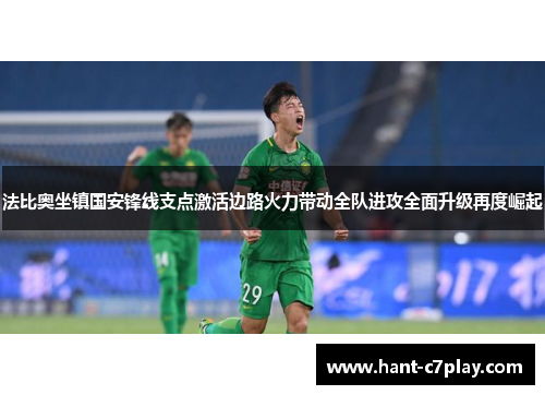 法比奥坐镇国安锋线支点激活边路火力带动全队进攻全面升级再度崛起 法比奥坐镇国安锋线支点激活边路火力带动全队进攻全面升级再度崛起
